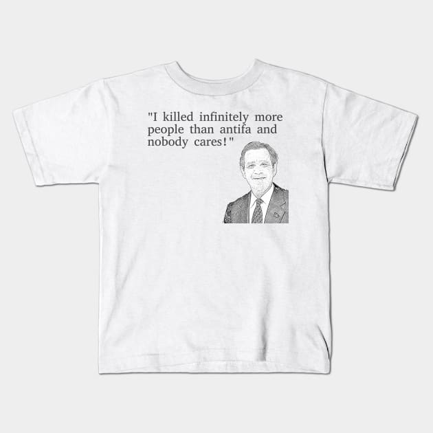 Bush Killed Infinitely More People Than Antifa Kids T-Shirt by dikleyt